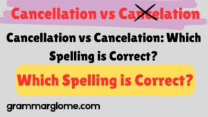 Cancellation vs Cancelation: Which Spelling is Correct?
