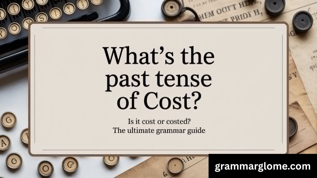 What's the Past Tense of Cost: Is It Cost or Costed? The Ultimate Grammar Guide