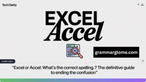 Excel or Accel: What's the Correct Spelling? The Definitive Guide to Ending the Confusion